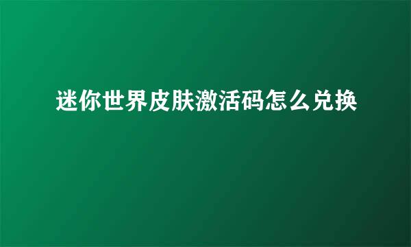 迷你世界皮肤激活码怎么兑换