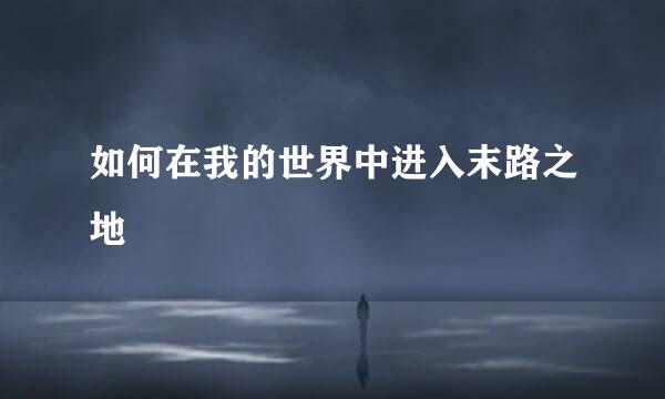 如何在我的世界中进入末路之地