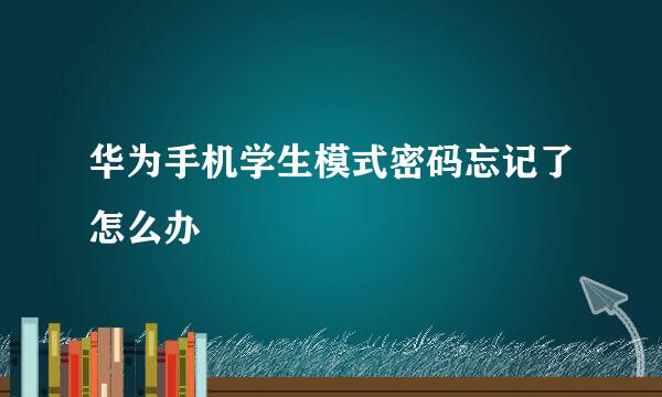 华为手机学生模式密码忘记了怎么办
