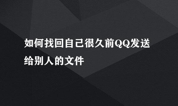 如何找回自己很久前QQ发送给别人的文件