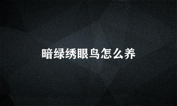 暗绿绣眼鸟怎么养