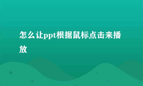 怎么让ppt根据鼠标点击来播放