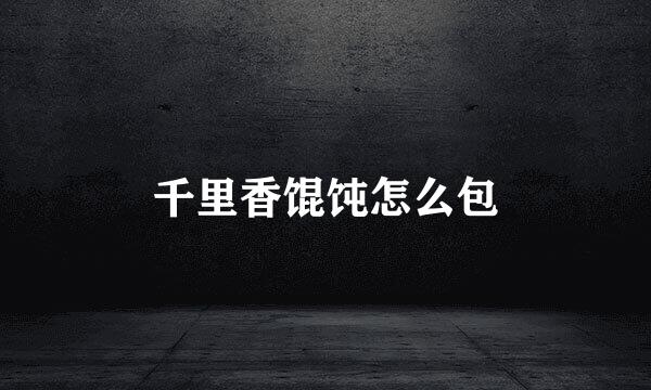 千里香馄饨怎么包