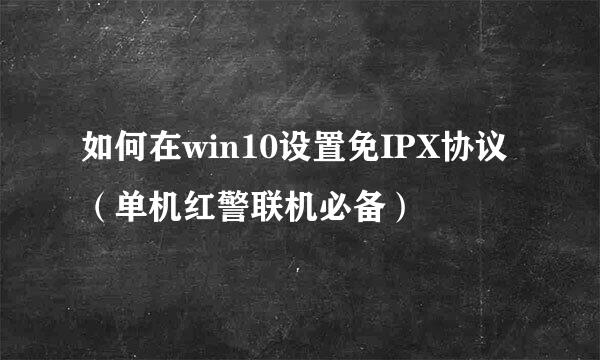 如何在win10设置免IPX协议（单机红警联机必备）