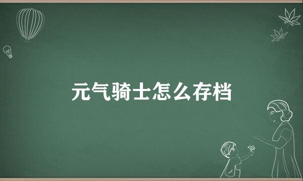 元气骑士怎么存档