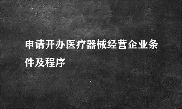 申请开办医疗器械经营企业条件及程序