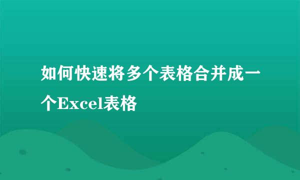 如何快速将多个表格合并成一个Excel表格