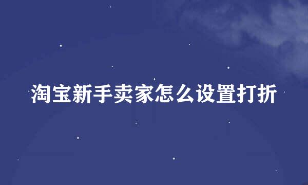 淘宝新手卖家怎么设置打折