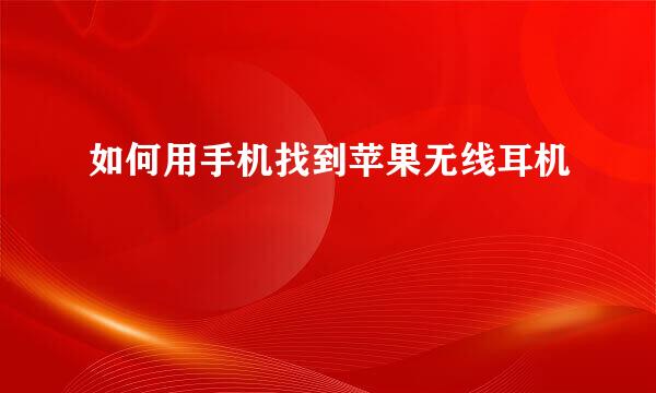如何用手机找到苹果无线耳机