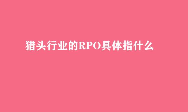 猎头行业的RPO具体指什么