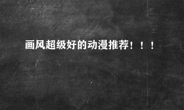 画风超级好的动漫推荐!!!