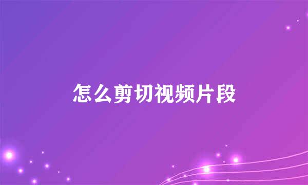 怎么剪切视频片段