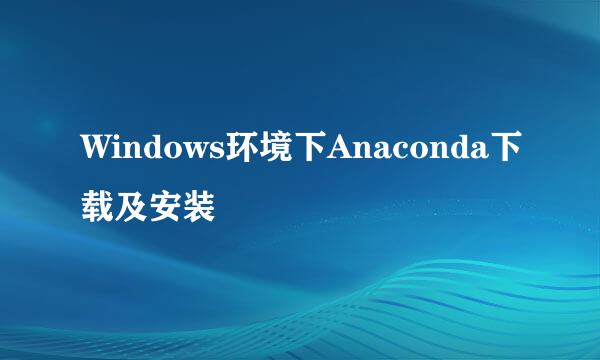 Windows环境下Anaconda下载及安装