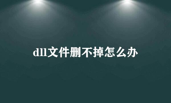 dll文件删不掉怎么办