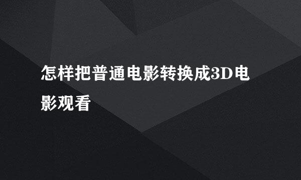 怎样把普通电影转换成3D电影观看