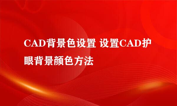 CAD背景色设置 设置CAD护眼背景颜色方法