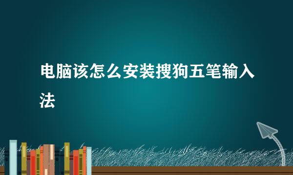 电脑该怎么安装搜狗五笔输入法