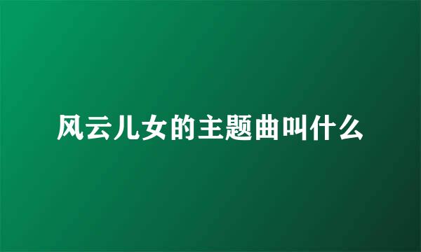 风云儿女的主题曲叫什么