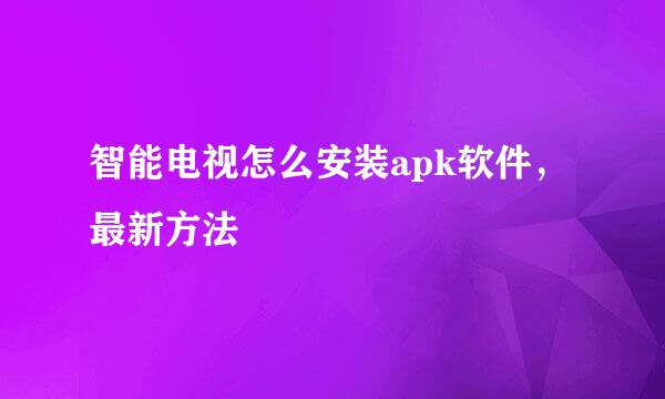 智能电视怎么安装apk软件,最新方法
