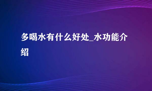 多喝水有什么好处_水功能介绍