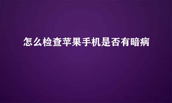 怎么检查苹果手机是否有暗病