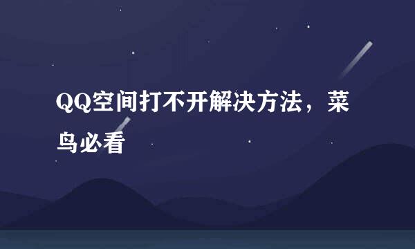QQ空间打不开解决方法，菜鸟必看