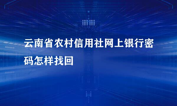 云南省农村信用社网上银行密码怎样找回