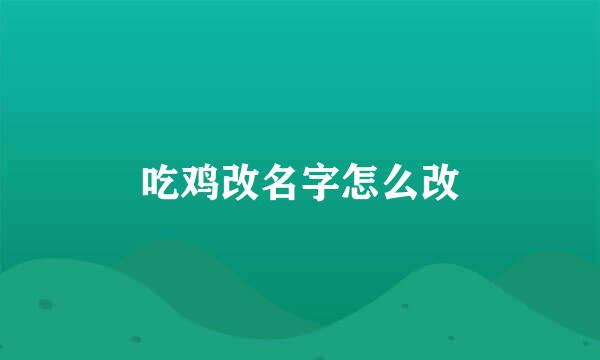 吃鸡改名字怎么改