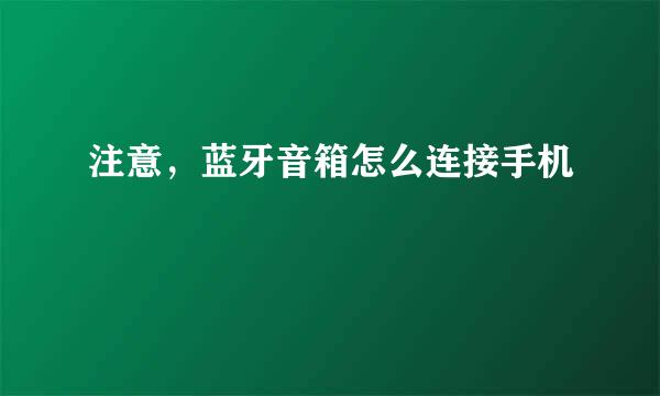 注意，蓝牙音箱怎么连接手机