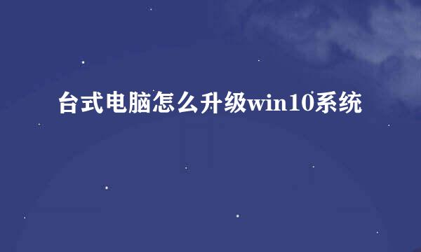 台式电脑怎么升级win10系统