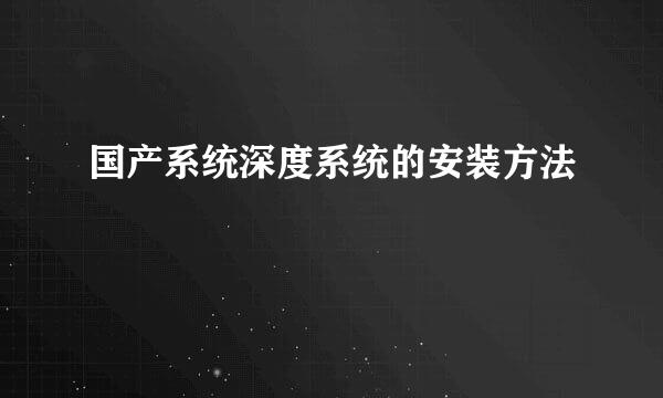 国产系统深度系统的安装方法