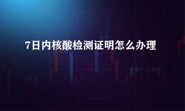 7日内核酸检测证明怎么办理