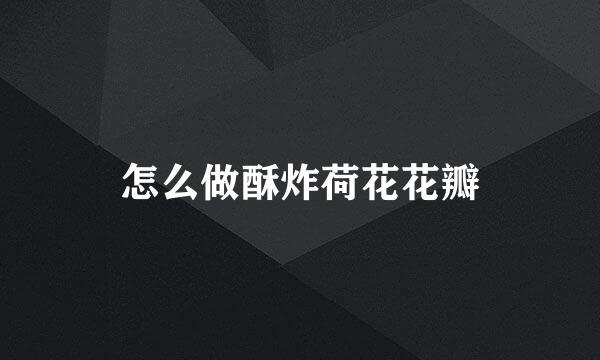 怎么做酥炸荷花花瓣