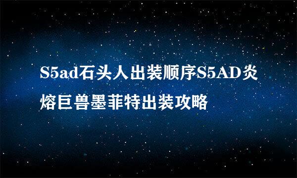 S5ad石头人出装顺序S5AD炎熔巨兽墨菲特出装攻略