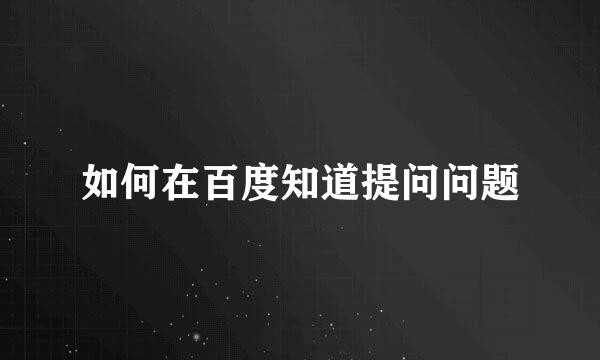 如何在百度知道提问问题