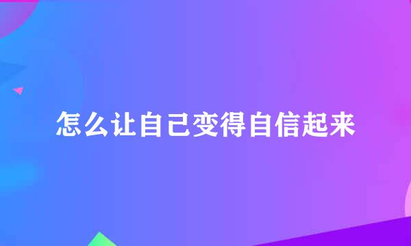 怎么让自己变得自信起来