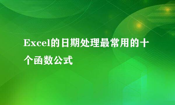 Excel的日期处理最常用的十个函数公式