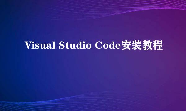 Visual Studio Code安装教程