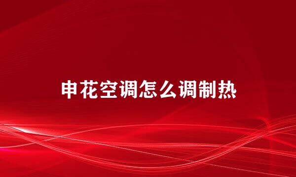 申花空调怎么调制热