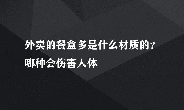 外卖的餐盒多是什么材质的?哪种会伤害人体