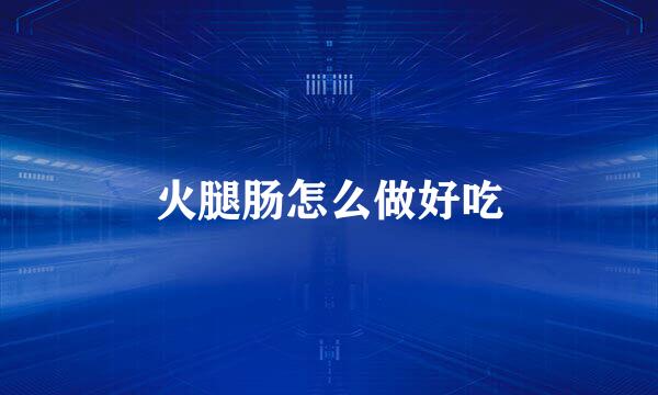 火腿肠怎么做好吃