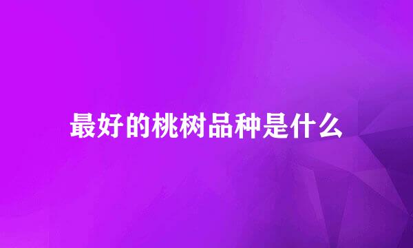最好的桃树品种是什么