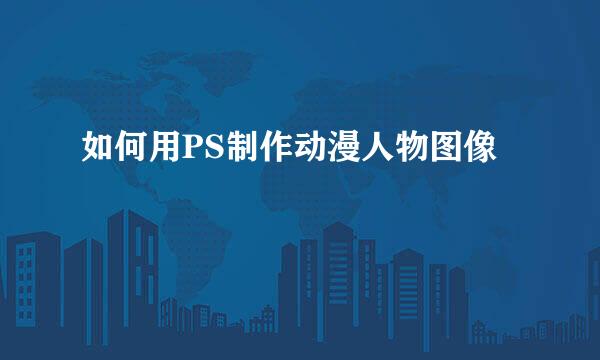如何用PS制作动漫人物图像