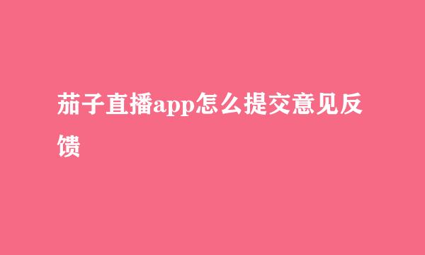 茄子直播app怎么提交意见反馈