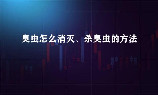 臭虫怎么消灭、杀臭虫的方法