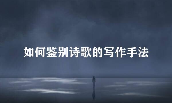 如何鉴别诗歌的写作手法