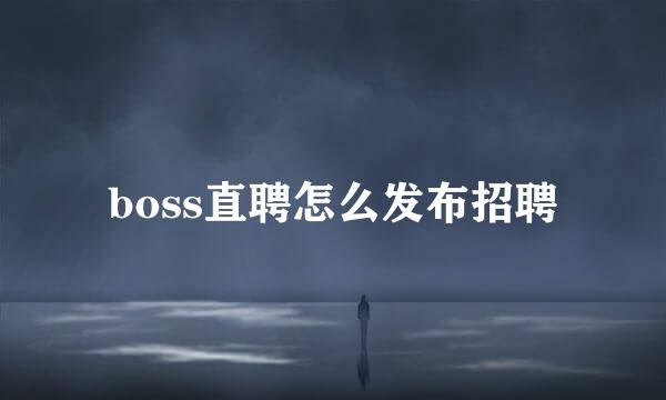 boss直聘怎么发布招聘