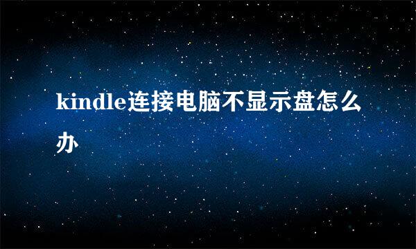 kindle连接电脑不显示盘怎么办