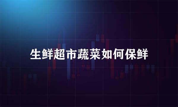 生鲜超市蔬菜如何保鲜