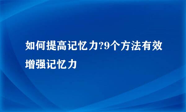 如何提高记忆力?9个方法有效增强记忆力